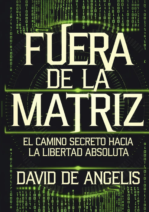 Fuera de la Matriz : El camino secreto hacia la libertad absoluta