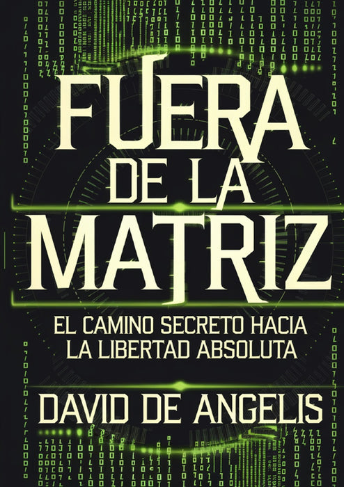 Fuera de la Matriz : El camino secreto hacia la libertad absoluta