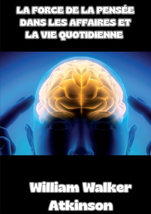 La force de la pensée dans les affaires et la vie quotidienne (traduit)