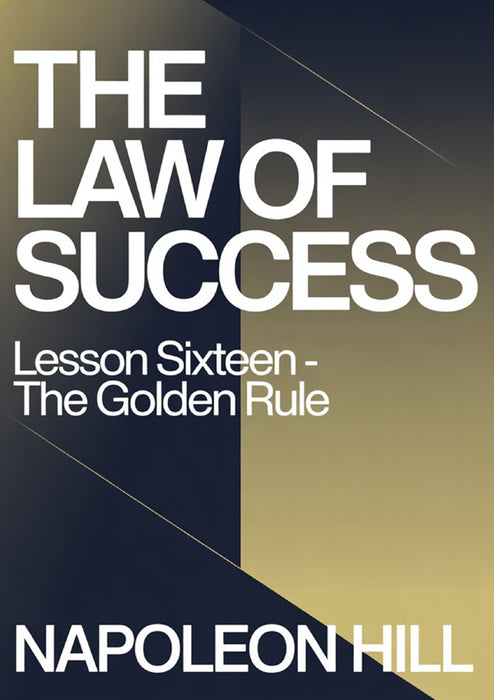 THE LAW OF SUCCESS Lesson Sixteen - THE GOLDEN RULE