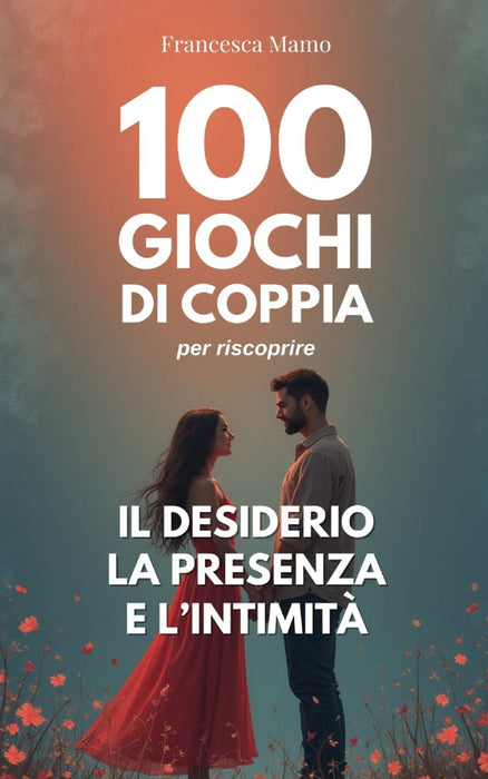 100 giochi di coppia per riscoprire il desiderio, la presenza e l’intimità