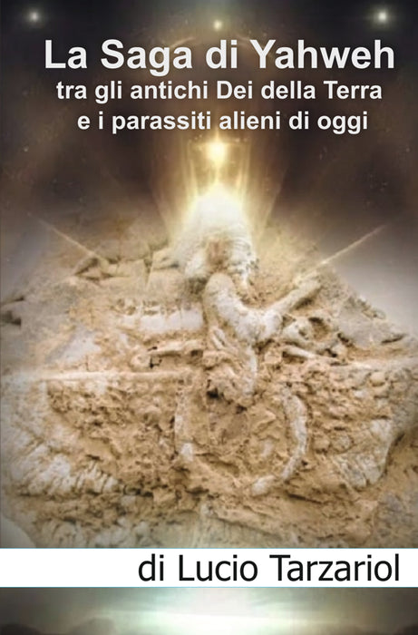 La Saga di Yahweh tra gli antichi Dei della Terra e i parassiti alieni di oggi