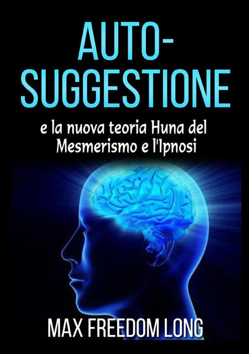 Auto - suggestione e la nuova teoria di Huna sul mesmerismo e dell'ipnosi