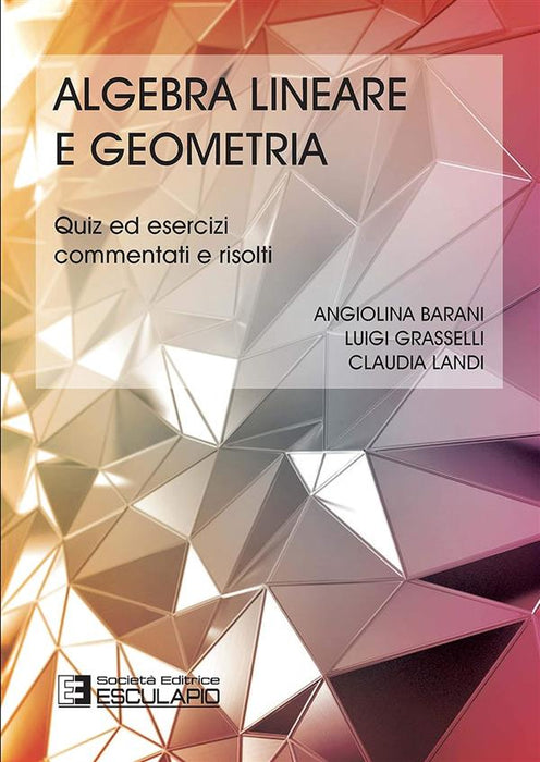 Algebra lineare geometria. Quiz ed esercizi commentati e risolti