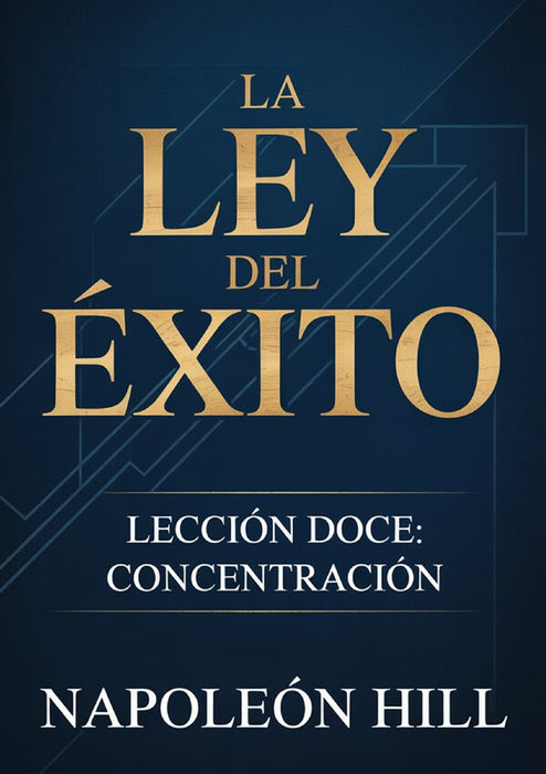 LA LEY DEL ÉXITO Lección doce: CONCENTRACIÓN (traducido)
