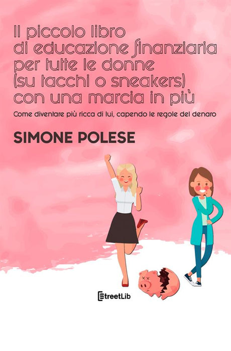 Il piccolo libro di educazione finanziaria per tutte le donne (su tacchi o sneakers) con una marcia in più