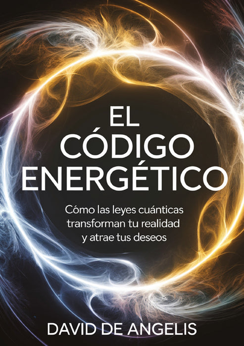 El Código energético: Cómo las leyes cuánticas transforman su realidad y atrae tus deseos