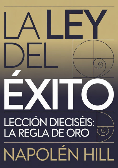 LA LEY DEL ÉXITO Lección dieciséis: LA REGLA DE ORO (traducido)
