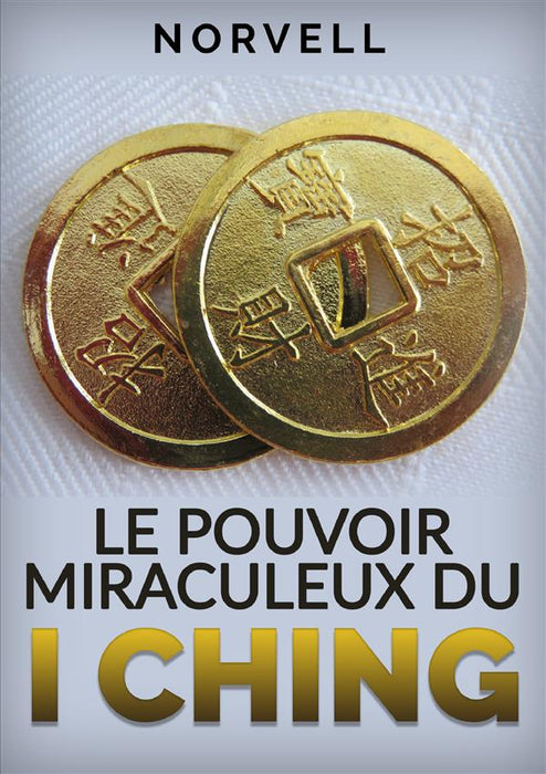 Le Pouvoir Miraculeux du I Ching
