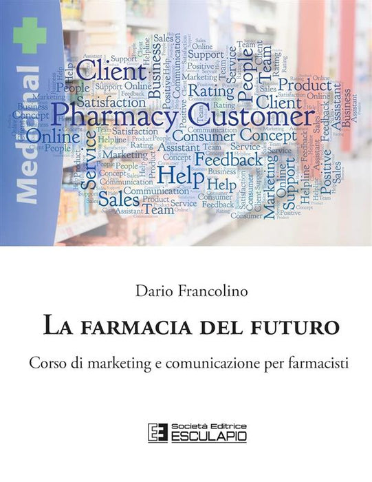 La farmacia del futuro. Corso di marketing e comunicazione per farmacisti