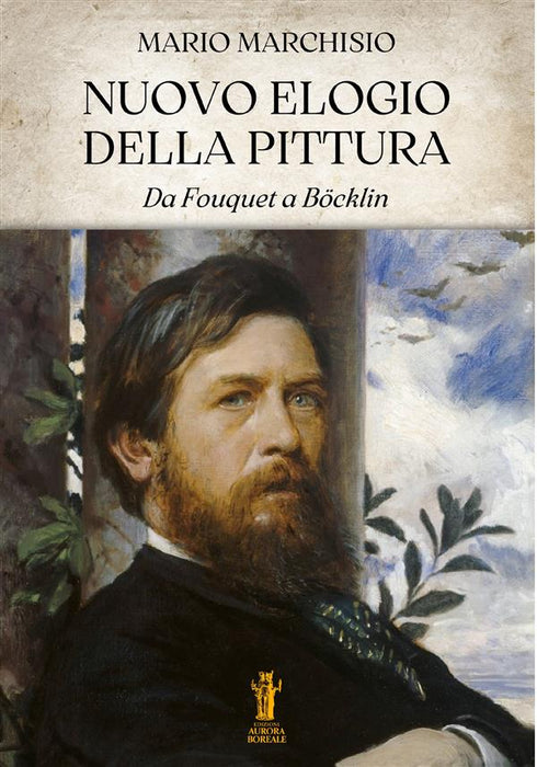 Nuovo Elogio della Pittura. Da Fouquet a Böcklin