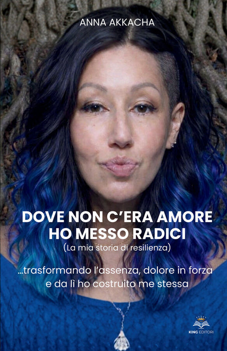 Dove non c’era amore ho messo radici (La mia storia di resilienza)