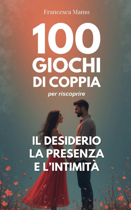 100 giochi di coppia per riscoprire il desiderio, la presenza e l’intimità