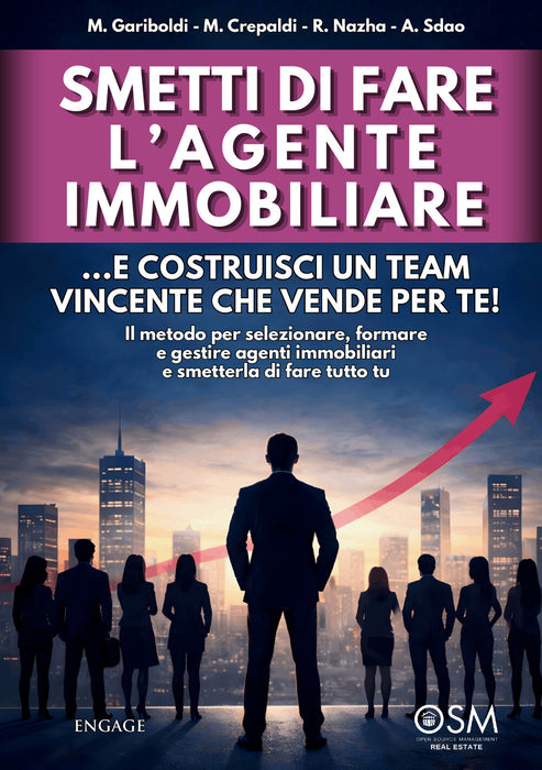 Smetti di fare l' agente immobiliare: ...e costruisci un team vincente che vende per te!