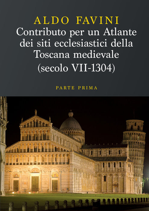 Contributo per un atlante dei siti ecclesiastici della toscana medievale (Secolo VII-1304) - Parte Prima