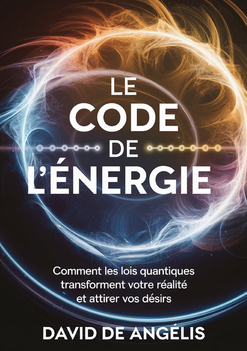 Le Code de l'énergie: Comment les lois quantiques transforment votre réalité et attirez vos désirs