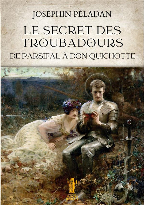 Le Secret des Troubadours. De Parsifal à Don Quichotte