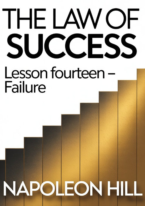 THE LAW OF SUCCESS Lesson Fourteen – FAILURE