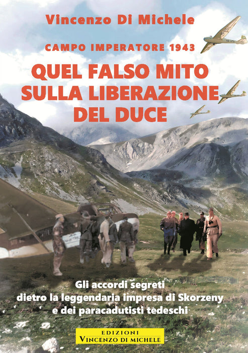 Campo Imperatore 1943. Quel falso mito sulla liberazione del Duce