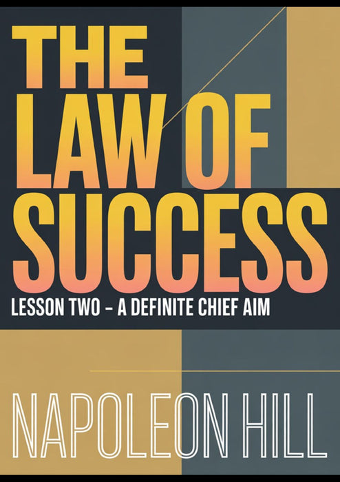 THE LAW OF SUCCESS Lesson Two - A DEFINITE CHIEF AIM
