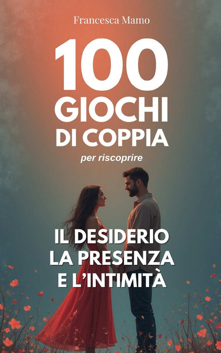 100 giochi di coppia per riscoprire il desiderio, la presenza e l’intimità