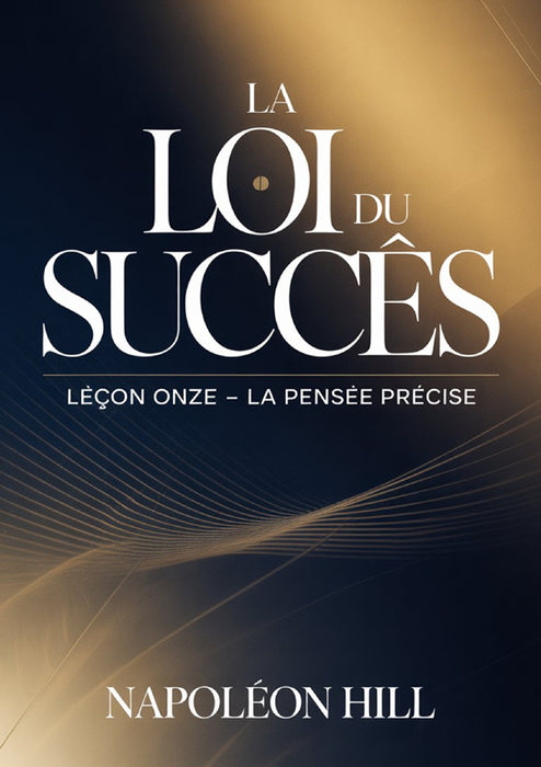 LA LOI DU SUCCÈS Leçon onze - LA PENSÉE PRÉCISE (traduit)