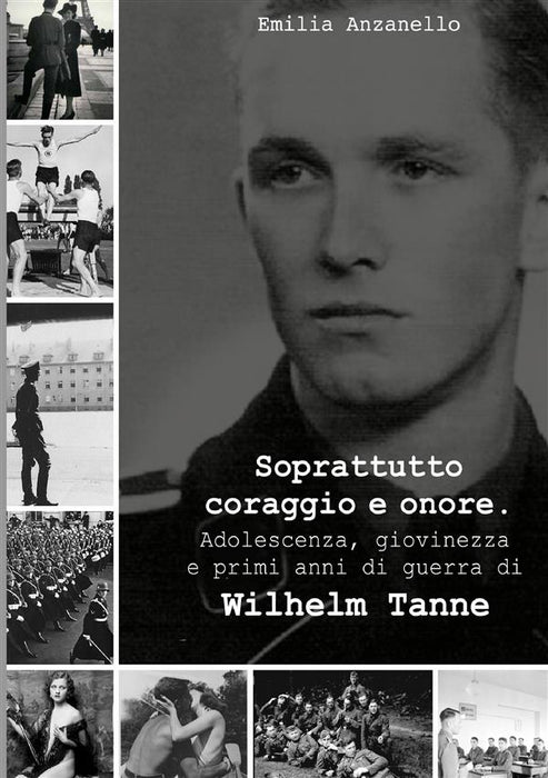 Soprattutto coraggio e onore. Adolescenza giovinezza e primi anni di guerra di Wilhelm Tanne