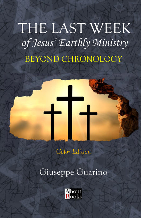 THE LAST WEEK of Jesus’ Earthly Ministry: BEYOND CHRONOLOGY