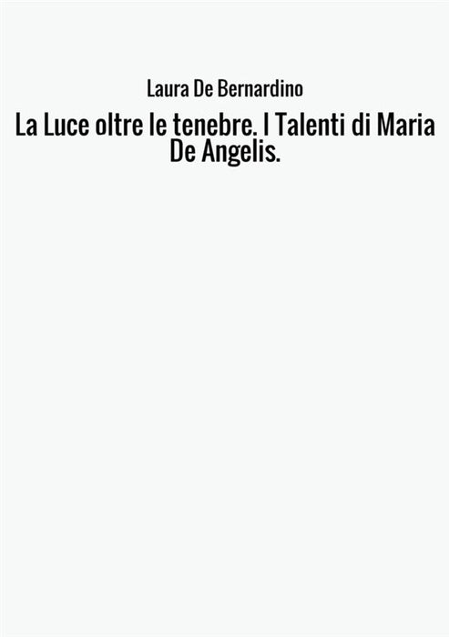 La Luce oltre le tenebre. I Talenti di Maria De Angelis.