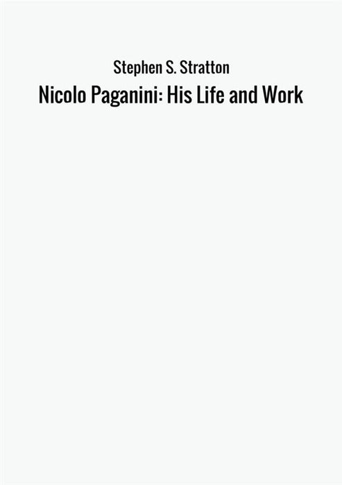 Nicolo Paganini: His Life and Work