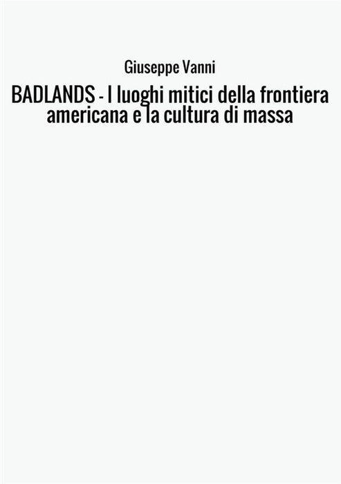 BADLANDS - I luoghi mitici della frontiera americana e la cultura di massa