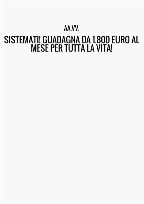 SISTÈMATI! GUADAGNA DA 1.800 EURO AL MESE PER TUTTA LA VITA!