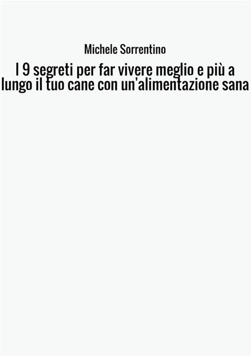 I 9 segreti per far vivere meglio e più a lungo il tuo cane con un'alimentazione sana