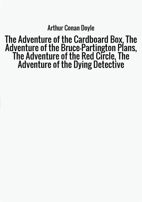 The Adventure of the Cardboard Box, The Adventure of the Bruce-Partington Plans, The Adventure of the Red Circle, The Adventure of the Dying Detective