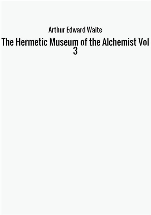 The Hermetic Museum of the Alchemist Vol 3