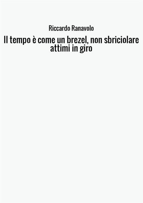 Il tempo è come un brezel, non sbriciolare attimi in giro