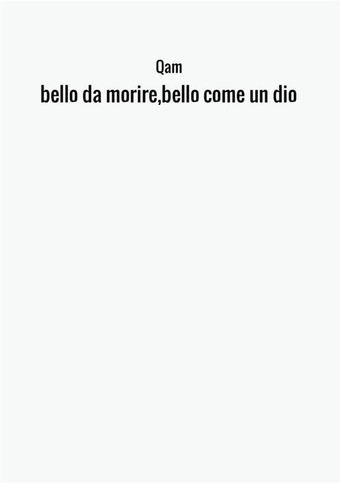 bello da morire,bello come un dio
