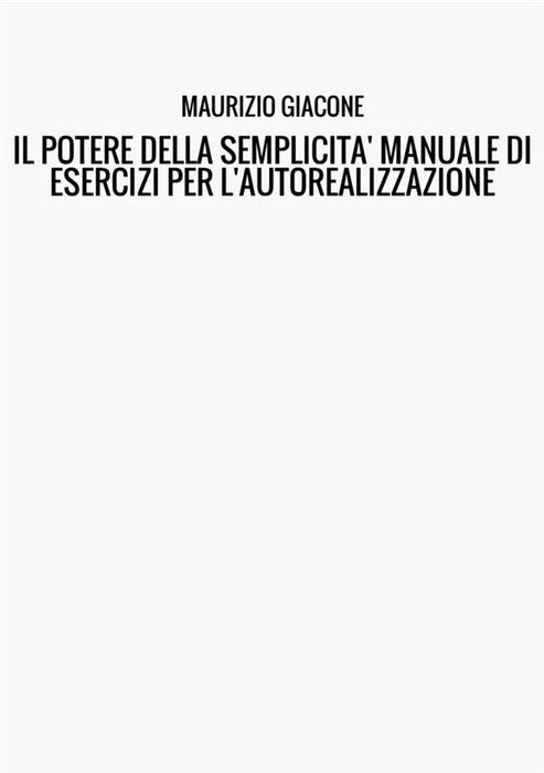 IL POTERE DELLA SEMPLICITA' MANUALE DI ESERCIZI PER L'AUTOREALIZZAZIONE