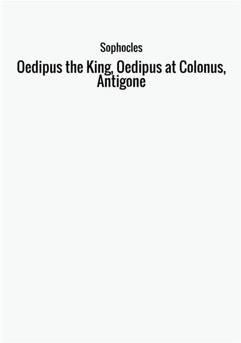 Oedipus the King, Oedipus at Colonus, Antigone