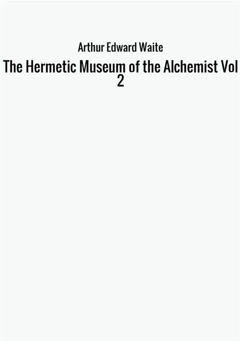The Hermetic Museum of the Alchemist Vol 2
