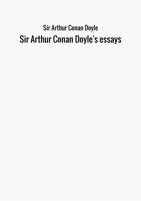 Sir Arthur Conan Doyle's essays
