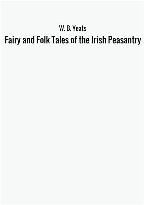 Fairy and Folk Tales of the Irish Peasantry