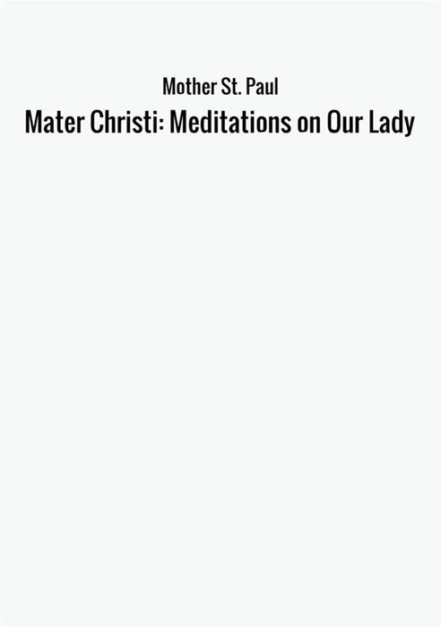 Mater Christi: Meditations on Our Lady