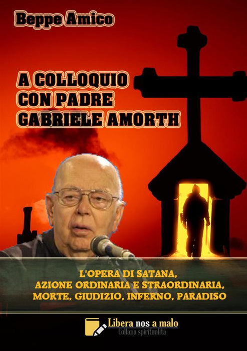 A colloquio con  Padre Gabriele Amorth - L’opera di Satana, la sua azione ordinaria e straordinaria, la morte, il giudizio, l’inferno, il purgatorio e il paradiso