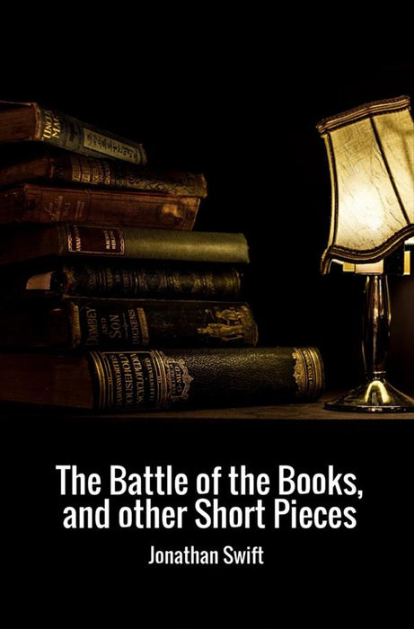 The Battle of the Books, and other Short Pieces