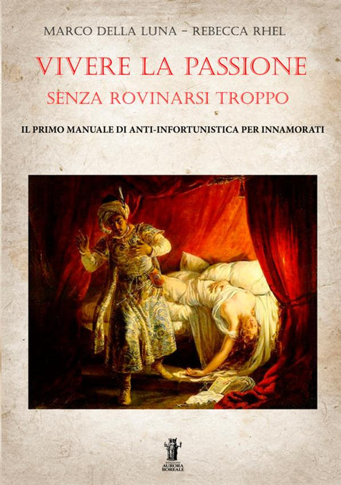Vivere la passione senza rovinarsi troppo: Il primo manuale di  anti-infortunistica per innamorati