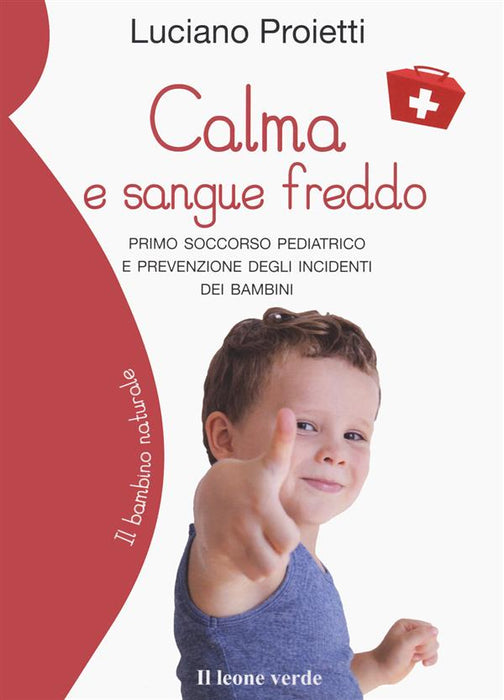 Calma e sangue freddo. Primo soccorso pediatrico e prevenzione degli incidenti dei bambini