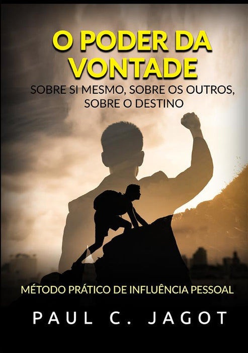 O Poder da Vontade - Sobre si mesmo, sobre os outros, sobre o destino