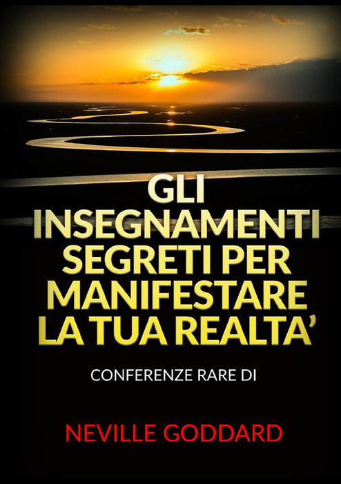 Gli Insegnamenti Segreti per Manifestare la Tua Realta’