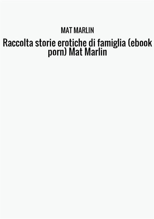 Raccolta storie erotiche di famiglia (ebook porn) Mat Marlin